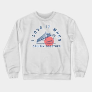 I love it when we are cruisin together Crewneck Sweatshirt